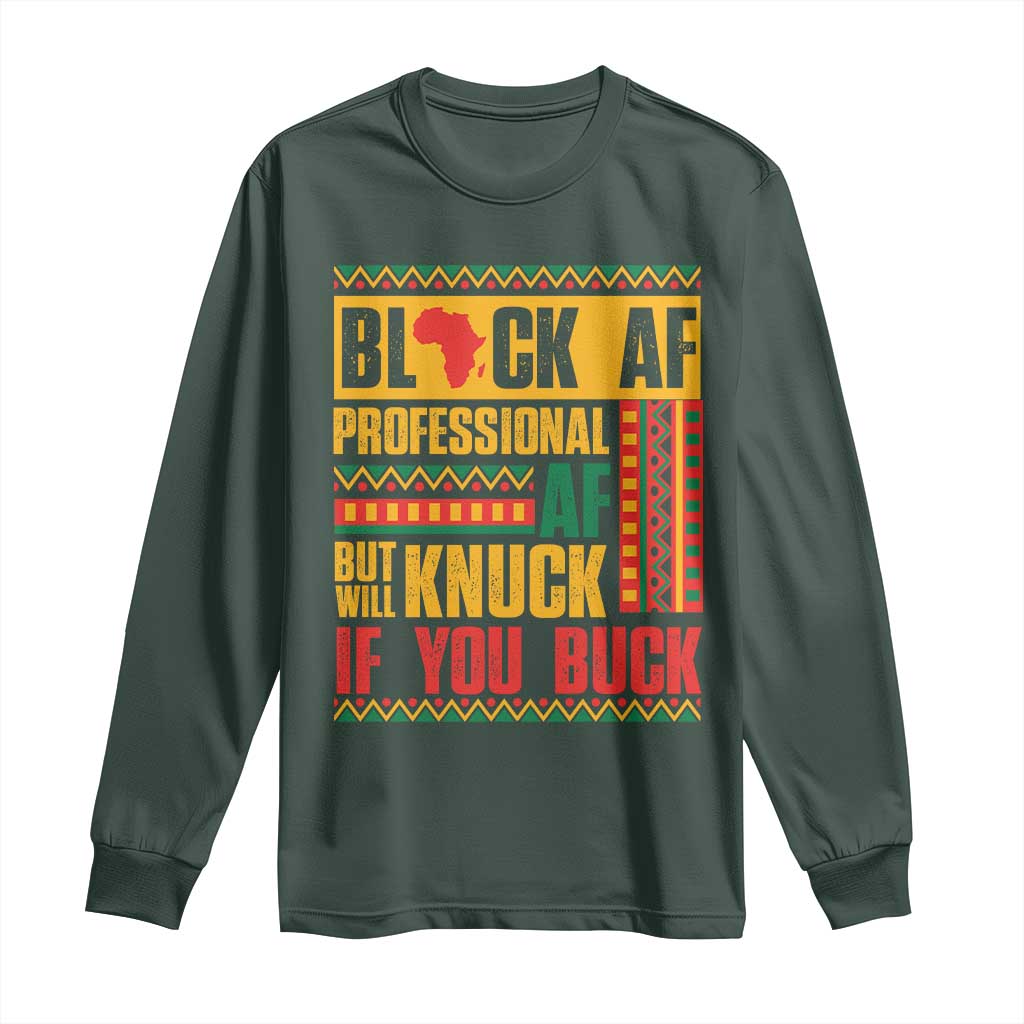 Funny Black AF Professional AF But Will Knuck If You Buck Long Sleeve Shirt Proud African American Month