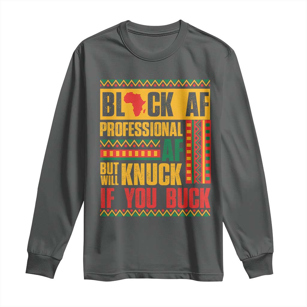 Funny Black AF Professional AF But Will Knuck If You Buck Long Sleeve Shirt Proud African American Month