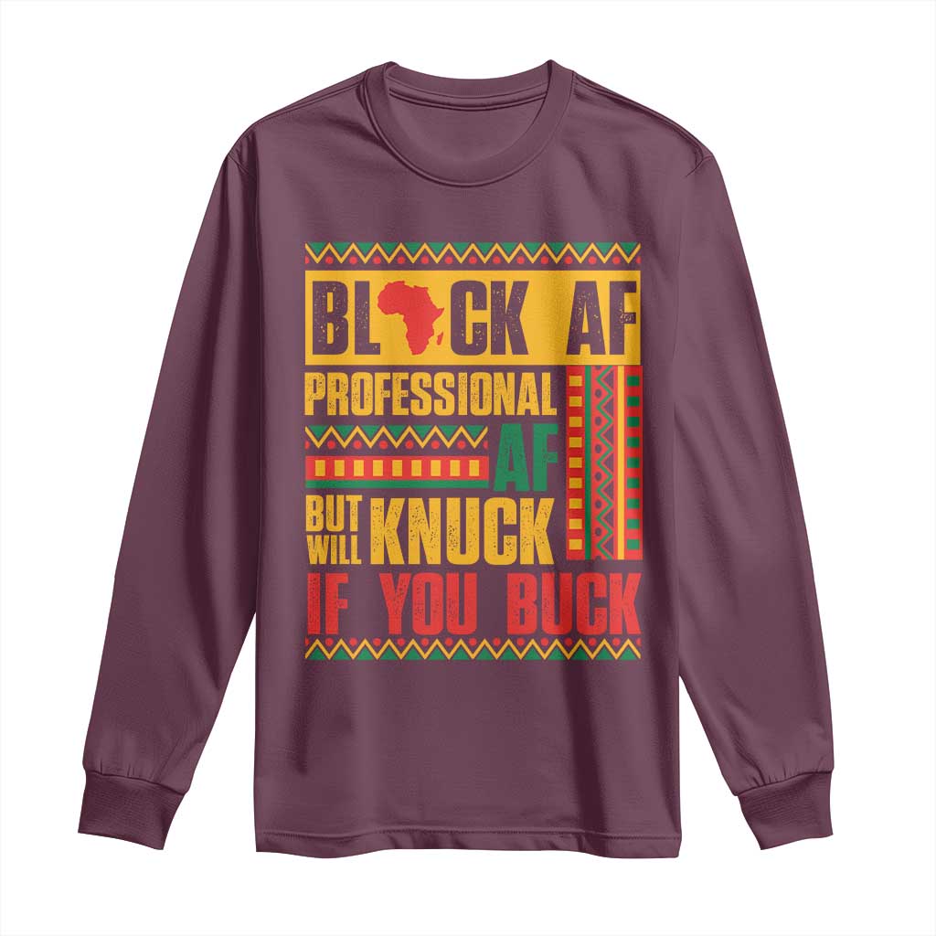 Funny Black AF Professional AF But Will Knuck If You Buck Long Sleeve Shirt Proud African American Month