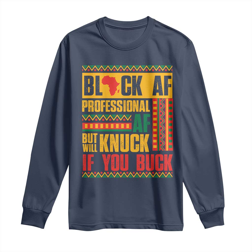 Funny Black AF Professional AF But Will Knuck If You Buck Long Sleeve Shirt Proud African American Month