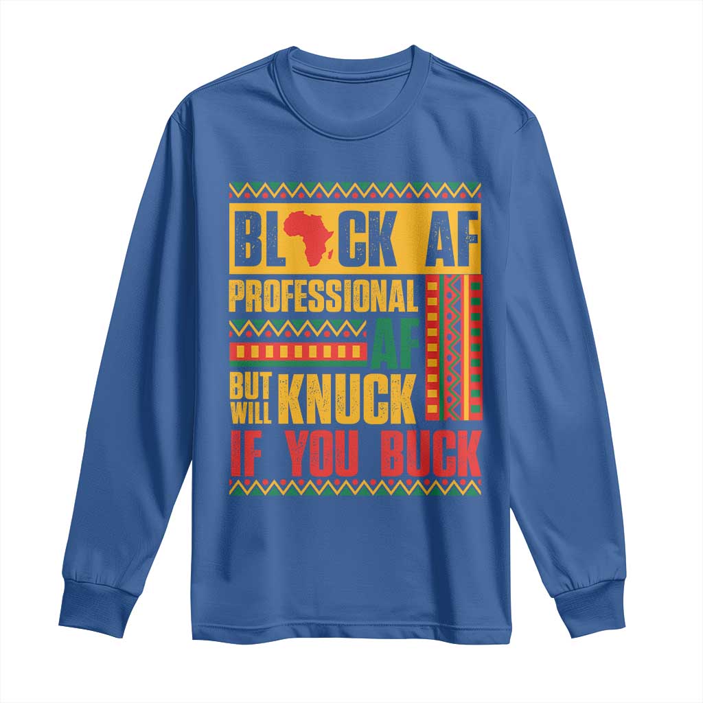 Funny Black AF Professional AF But Will Knuck If You Buck Long Sleeve Shirt Proud African American Month