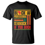Funny Black AF Professional AF But Will Knuck If You Buck T Shirt Proud African American Month