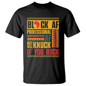 Funny Black AF Professional AF But Will Knuck If You Buck T Shirt Proud African American Month