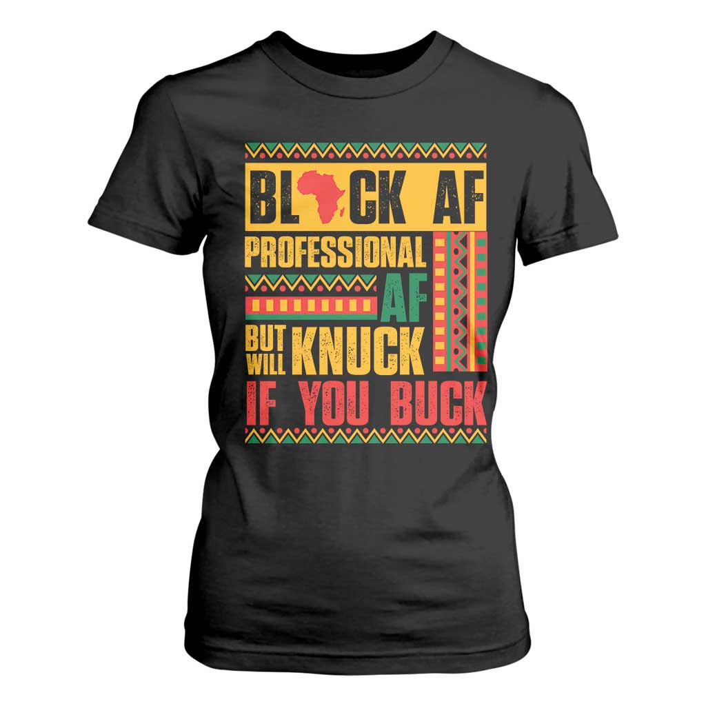 Funny Black AF Professional AF But Will Knuck If You Buck T Shirt For Women Proud African American Month