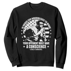 Stokely Carmichael Quote Sweatshirt In Order For Nonviolence To Work Your Opponent Must Have A Conscience