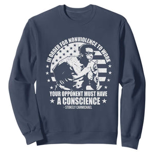 Stokely Carmichael Quote Sweatshirt In Order For Nonviolence To Work Your Opponent Must Have A Conscience