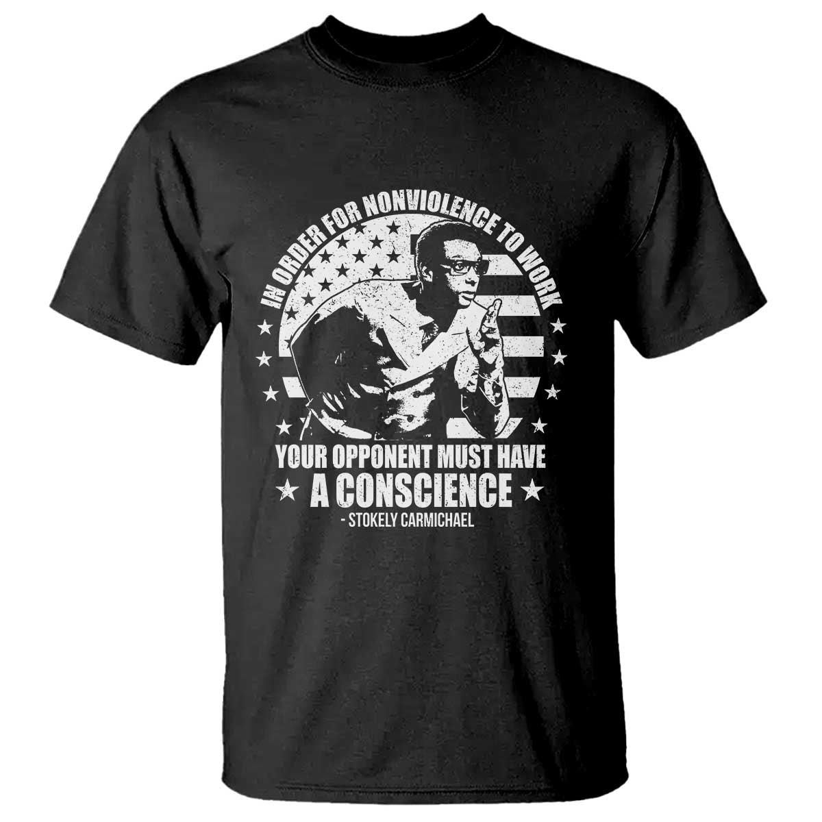 Stokely Carmichael Quote T Shirt In Order For Nonviolence To Work Your Opponent Must Have A Conscience