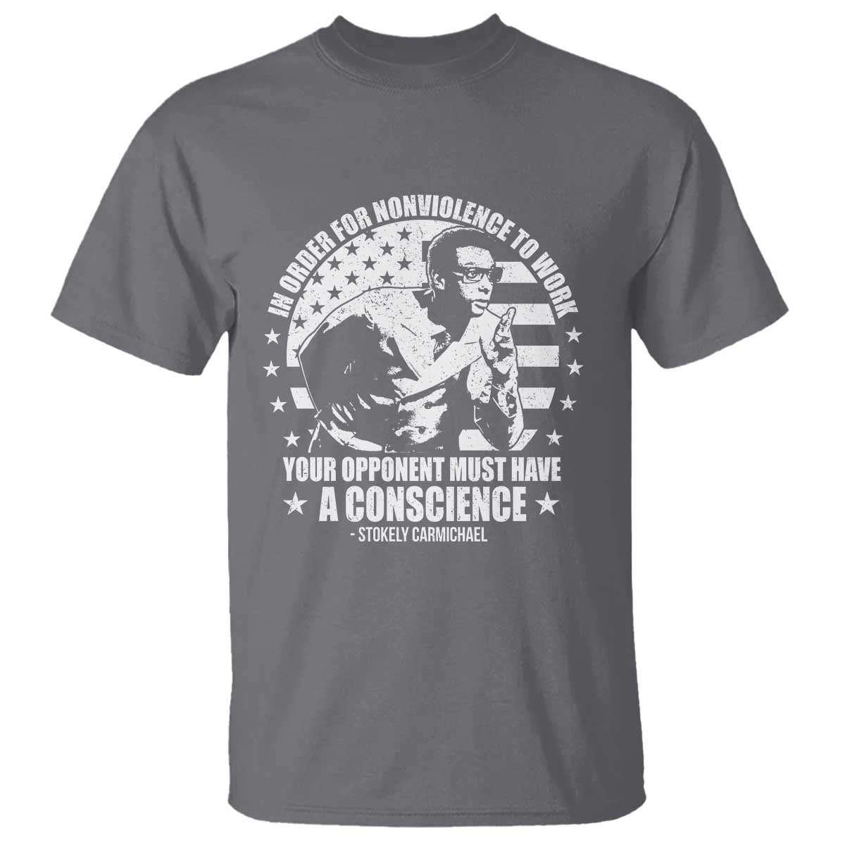 Stokely Carmichael Quote T Shirt In Order For Nonviolence To Work Your Opponent Must Have A Conscience