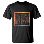 One Month Cannot Hold Our History T Shirt African American Gift