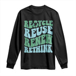 Recycle Reuse Renew Rethink Long Sleeve Shirt Eco Friendly Earth Day