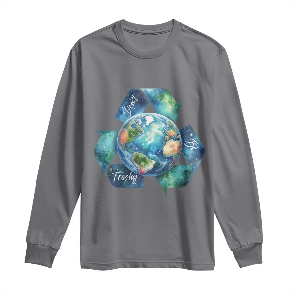 Earth Day Dont Be Trashy Long Sleeve Shirt Environmental Awareness Gift
