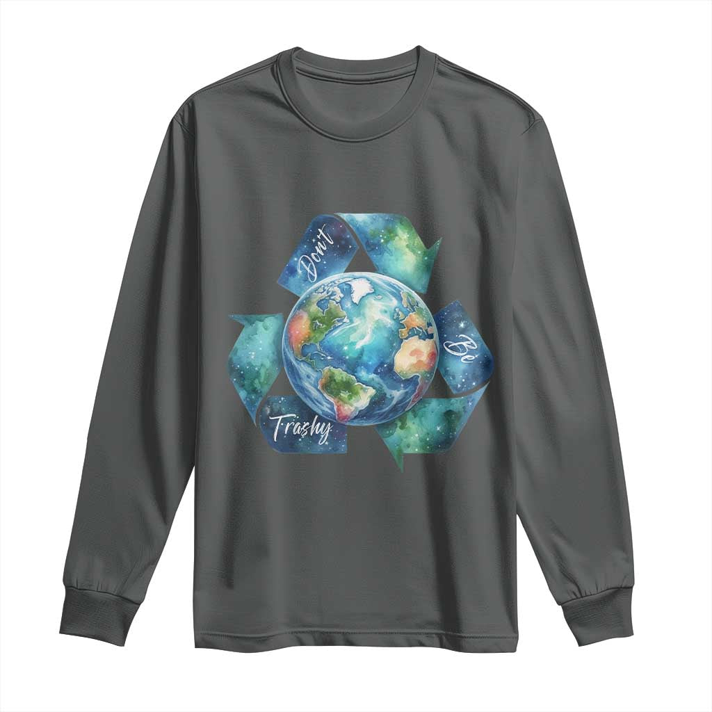 Earth Day Dont Be Trashy Long Sleeve Shirt Environmental Awareness Gift