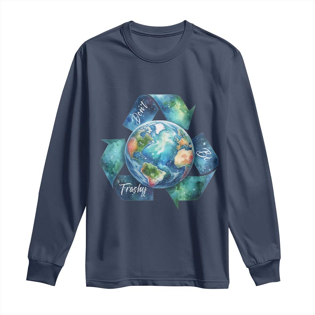Earth Day Dont Be Trashy Long Sleeve Shirt Environmental Awareness Gift
