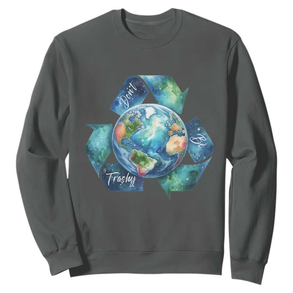 Earth Day Dont Be Trashy Sweatshirt Environmental Awareness Gift