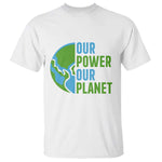Our Power Our Planet T Shirt Earth Day Words Environmentalist Gift