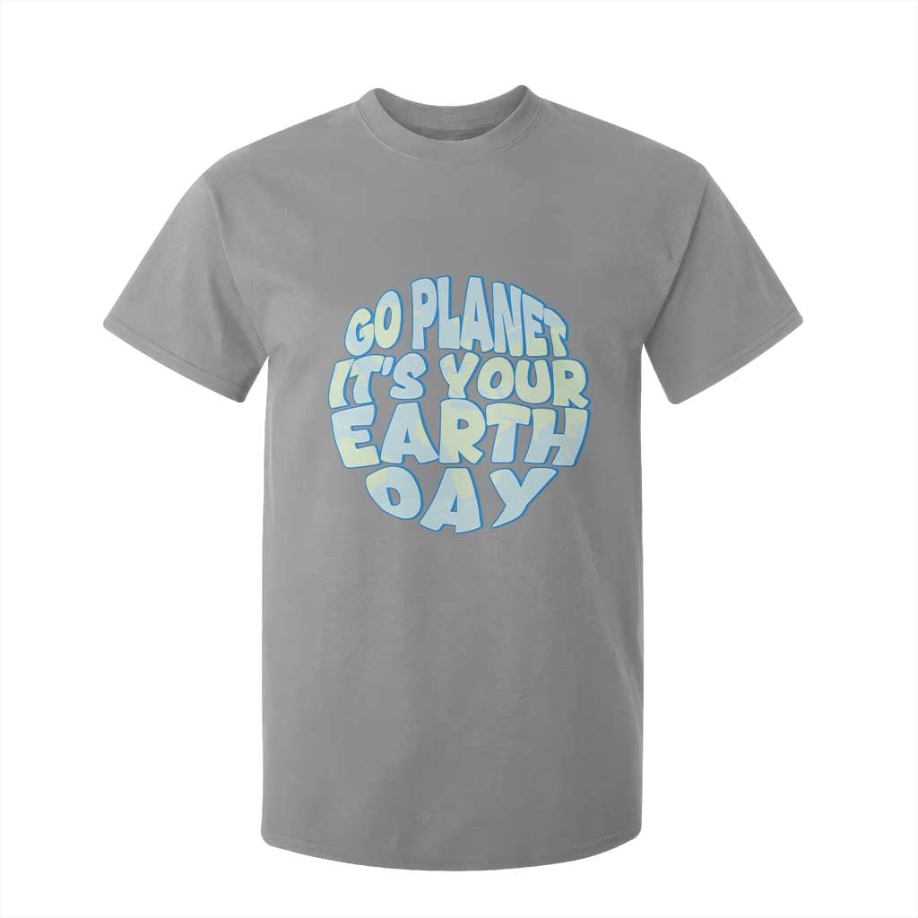 Go Planet It Is Your Earth Day T Shirt For Kid Environmental Activism