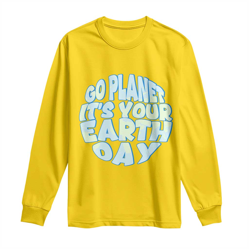 Go Planet It Is Your Earth Day Long Sleeve Shirt Environmental Activism