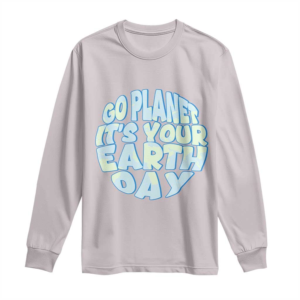 Go Planet It Is Your Earth Day Long Sleeve Shirt Environmental Activism