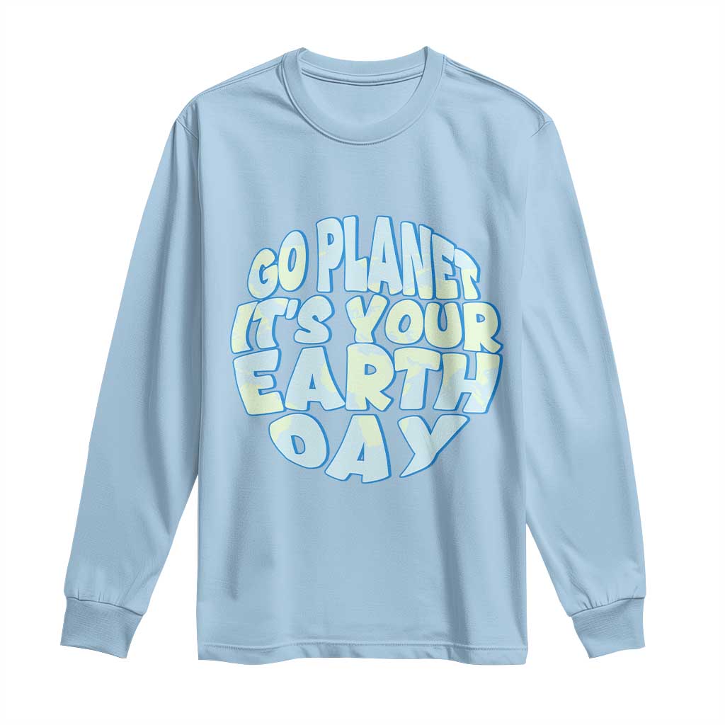 Go Planet It Is Your Earth Day Long Sleeve Shirt Environmental Activism
