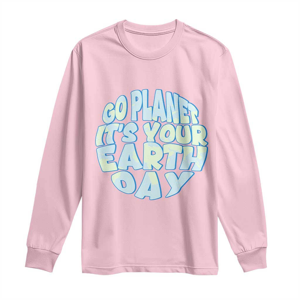 Go Planet It Is Your Earth Day Long Sleeve Shirt Environmental Activism