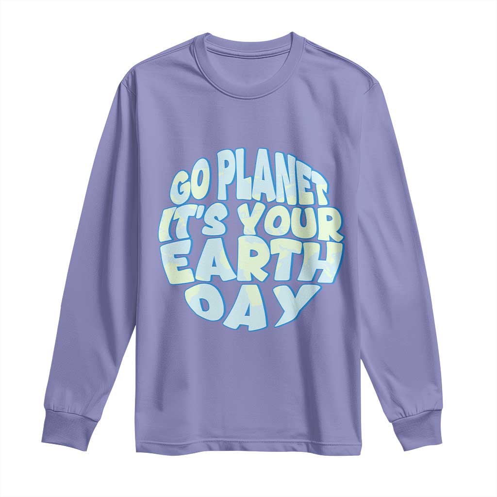 Go Planet It Is Your Earth Day Long Sleeve Shirt Environmental Activism