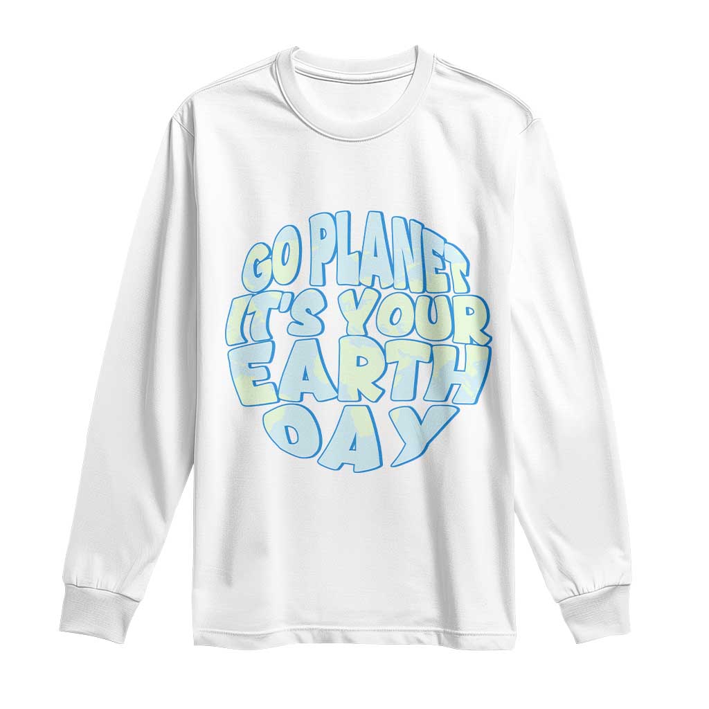 Go Planet It Is Your Earth Day Long Sleeve Shirt Environmental Activism
