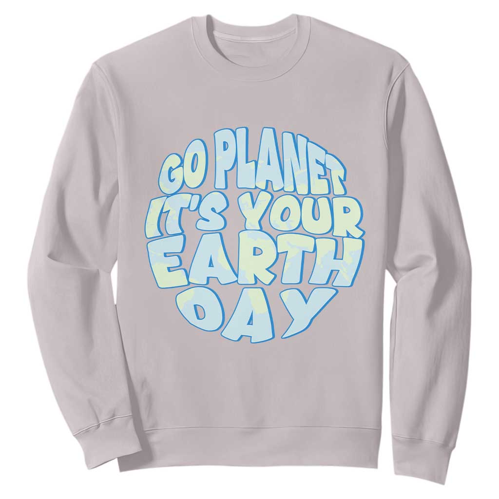 Go Planet It Is Your Earth Day Sweatshirt Environmental Activism