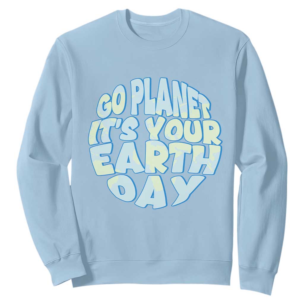 Go Planet It Is Your Earth Day Sweatshirt Environmental Activism