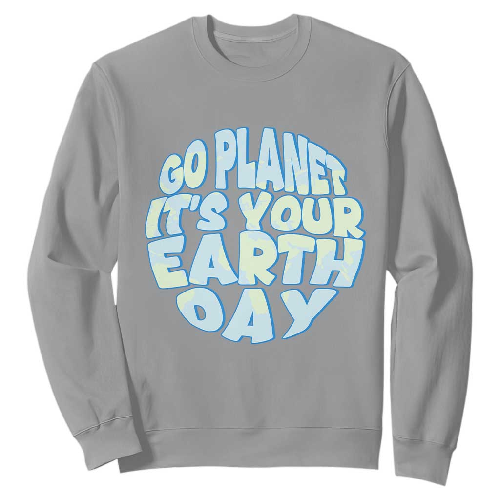 Go Planet It Is Your Earth Day Sweatshirt Environmental Activism