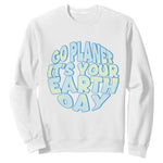 Go Planet It Is Your Earth Day Sweatshirt Environmental Activism