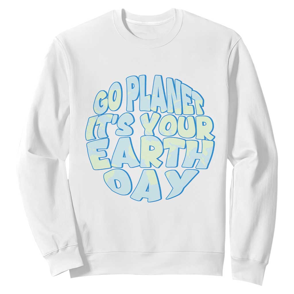 Go Planet It Is Your Earth Day Sweatshirt Environmental Activism