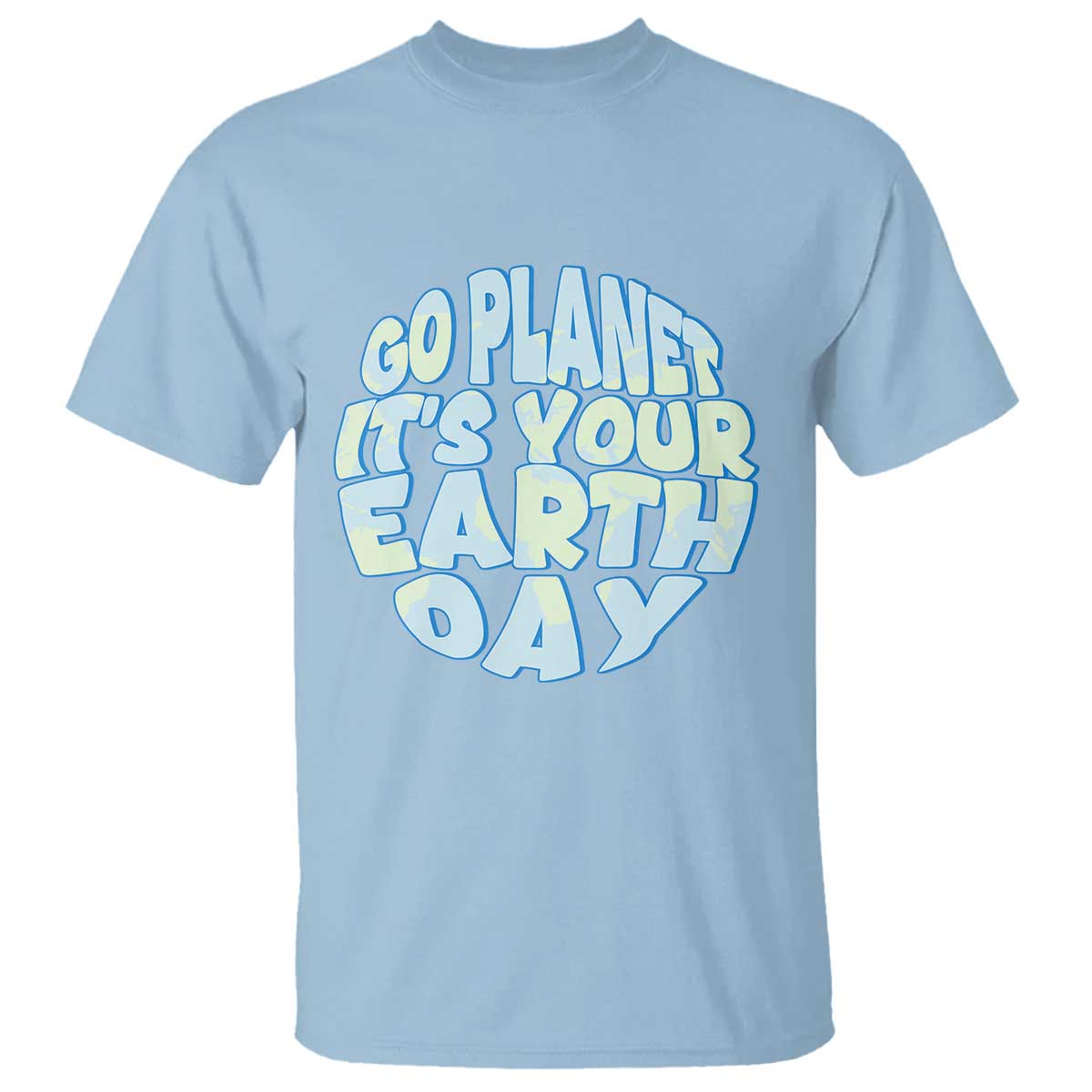 Go Planet It Is Your Earth Day T Shirt Environmental Activism