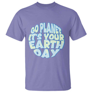 Go Planet It Is Your Earth Day T Shirt Environmental Activism