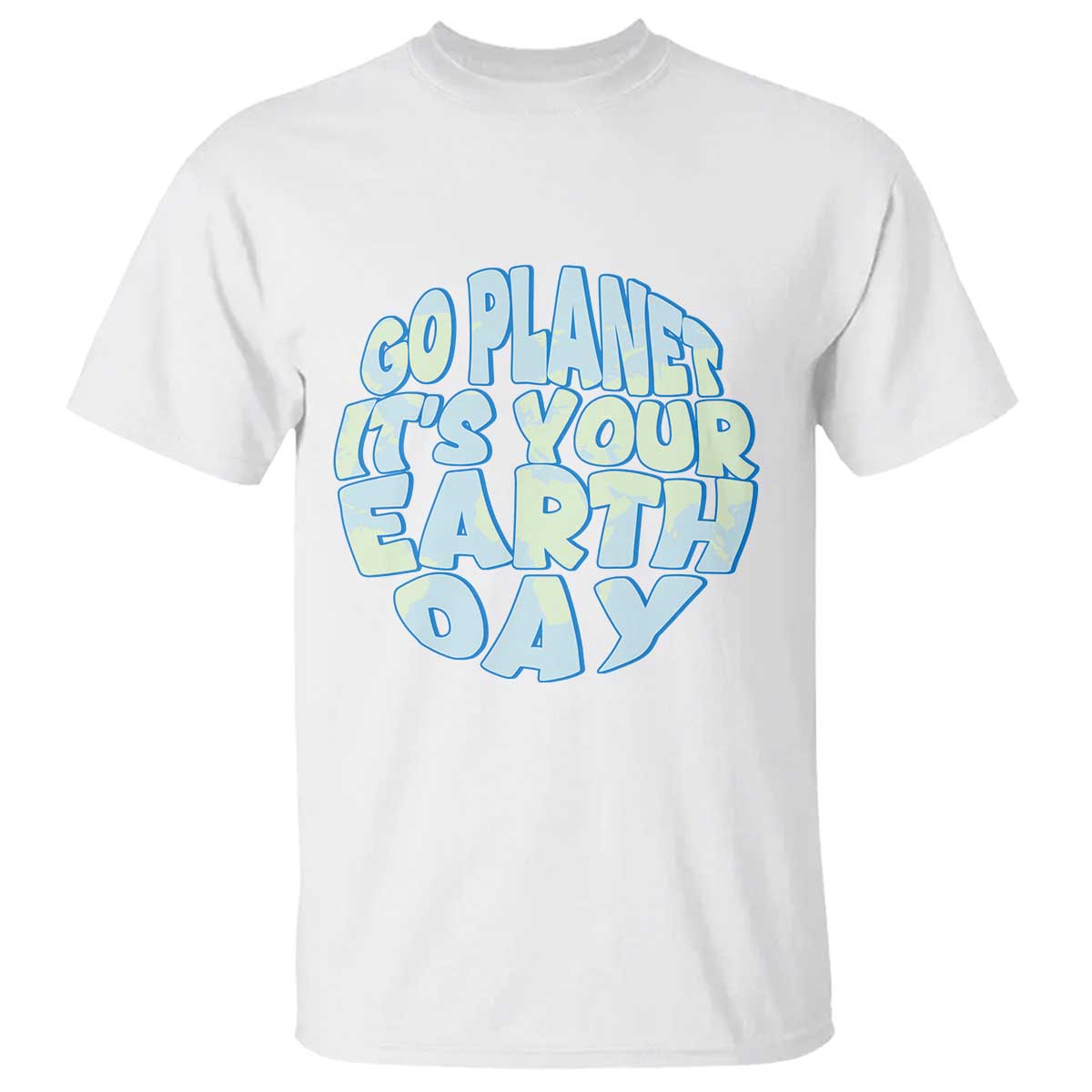 Go Planet It Is Your Earth Day T Shirt Environmental Activism