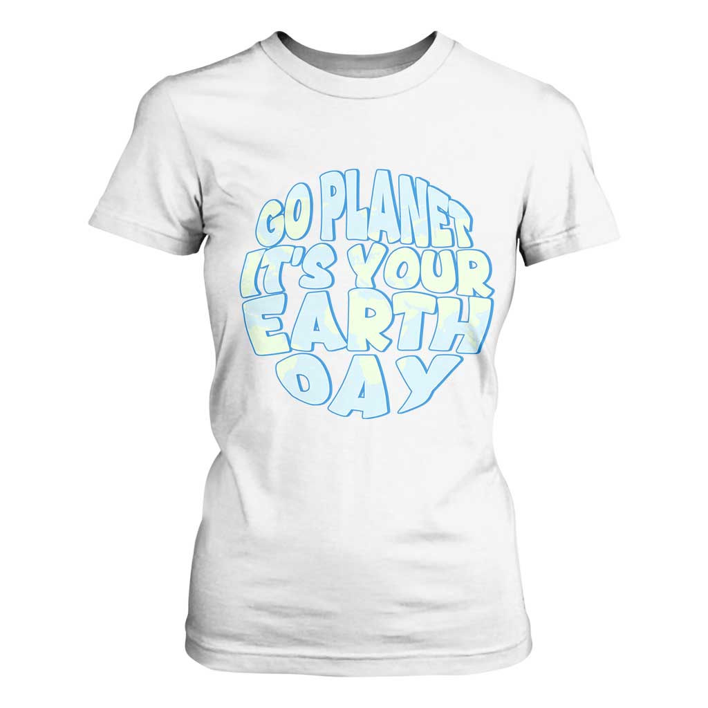 Go Planet It Is Your Earth Day T Shirt For Women Environmental Activism