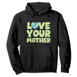 Love Your Mother Earth Day Hoodie Nature Lover Gift