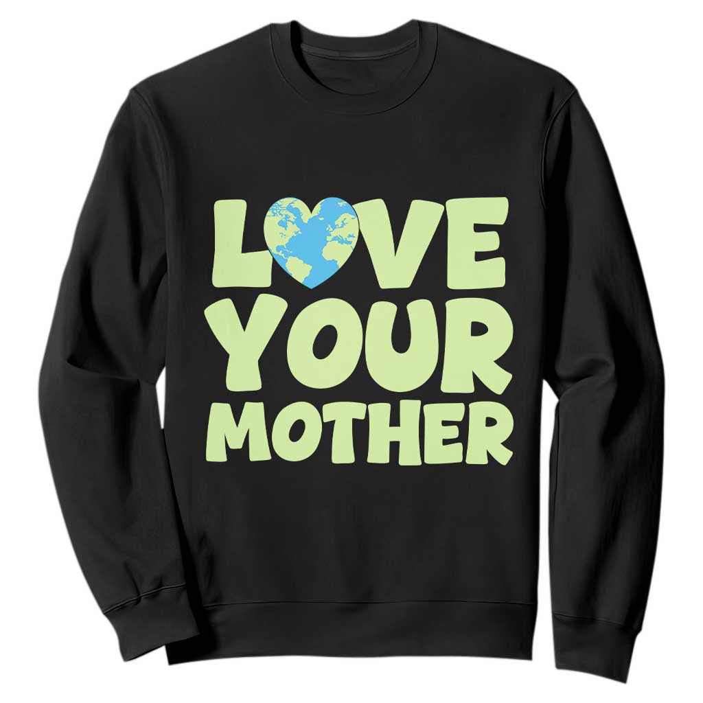 Love Your Mother Earth Day Sweatshirt Nature Lover Gift