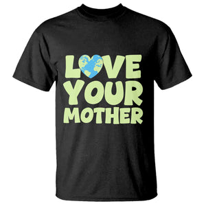 Love Your Mother Earth Day T Shirt Nature Lover Gift