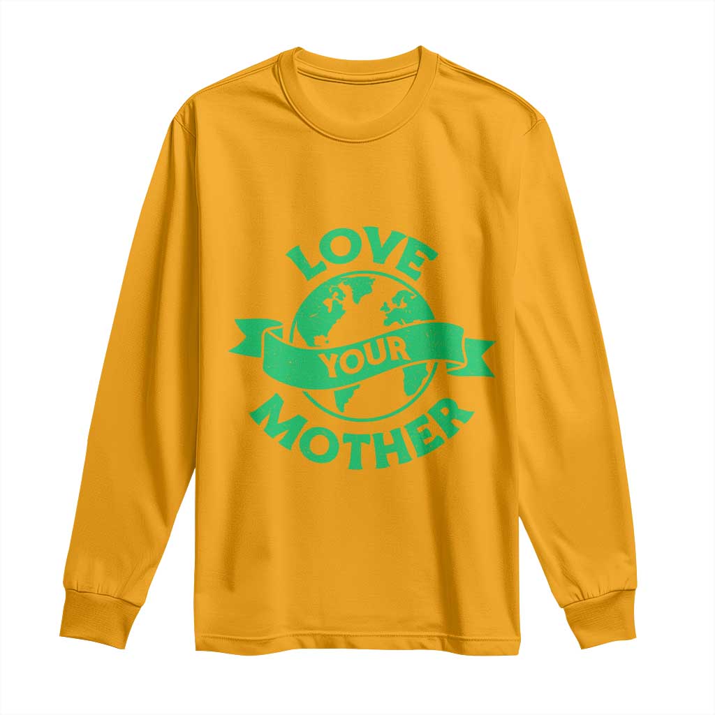 Love Your Mother Earth Day Long Sleeve Shirt Protect Our Planet