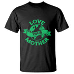 Love Your Mother Earth Day T Shirt Protect Our Planet