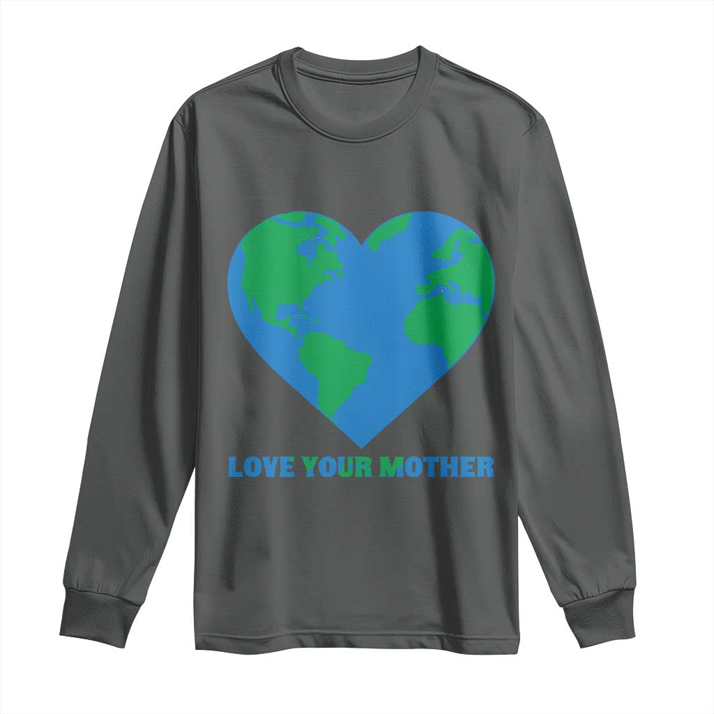 Love Your Mother Earth Day Long Sleeve Shirt Environmental Activism