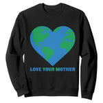Love Your Mother Earth Day Sweatshirt Environmental Activism
