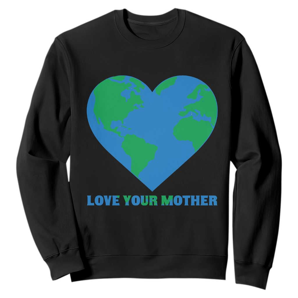 Love Your Mother Earth Day Sweatshirt Environmental Activism