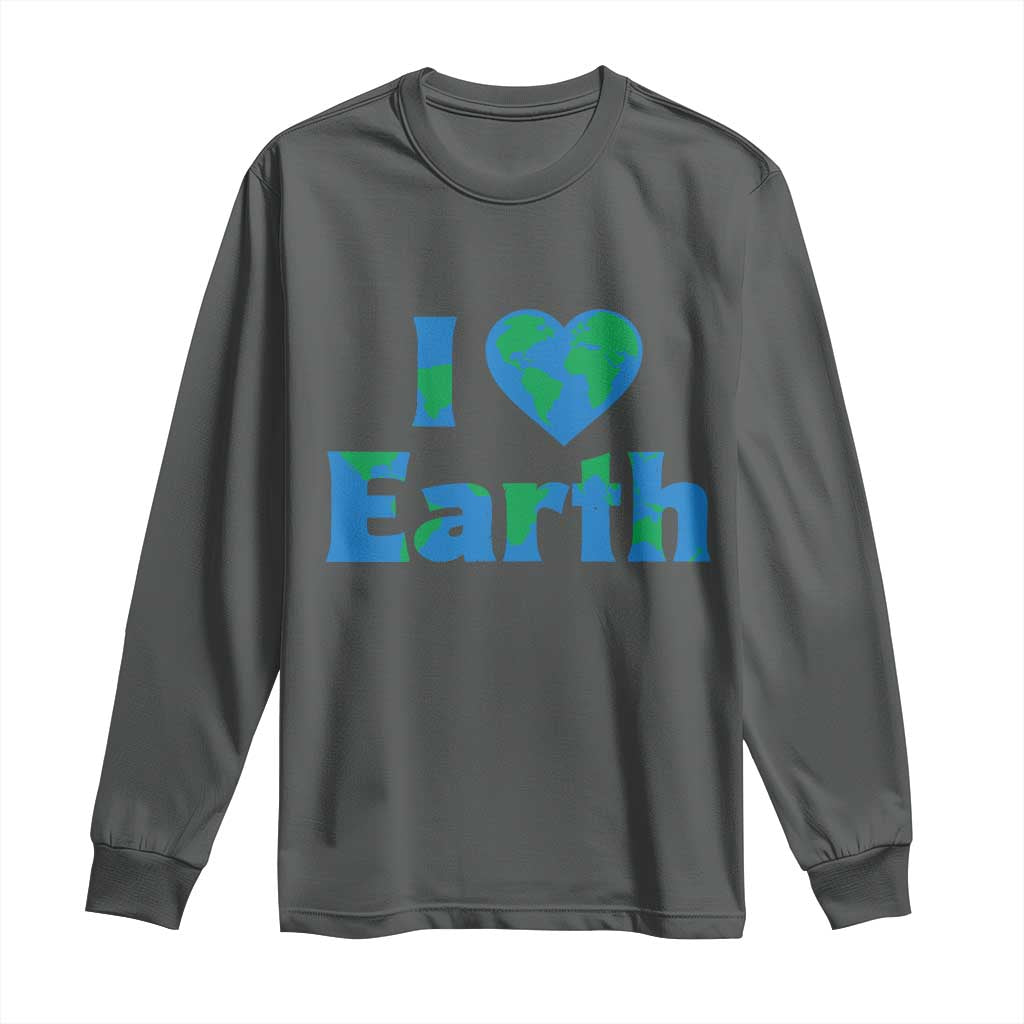 Earth Day Environmental Activism Long Sleeve Shirt I Love Earth