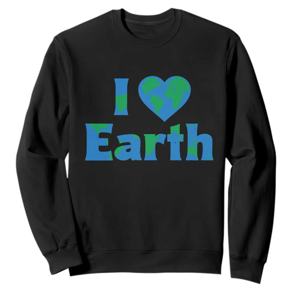 Earth Day Environmental Activism Sweatshirt I Love Earth