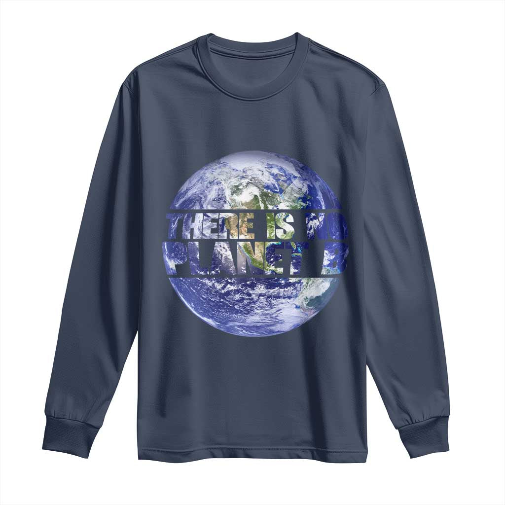 There Is No Planet B Long Sleeve Shirt Earth Day Environmental Awareness Gift