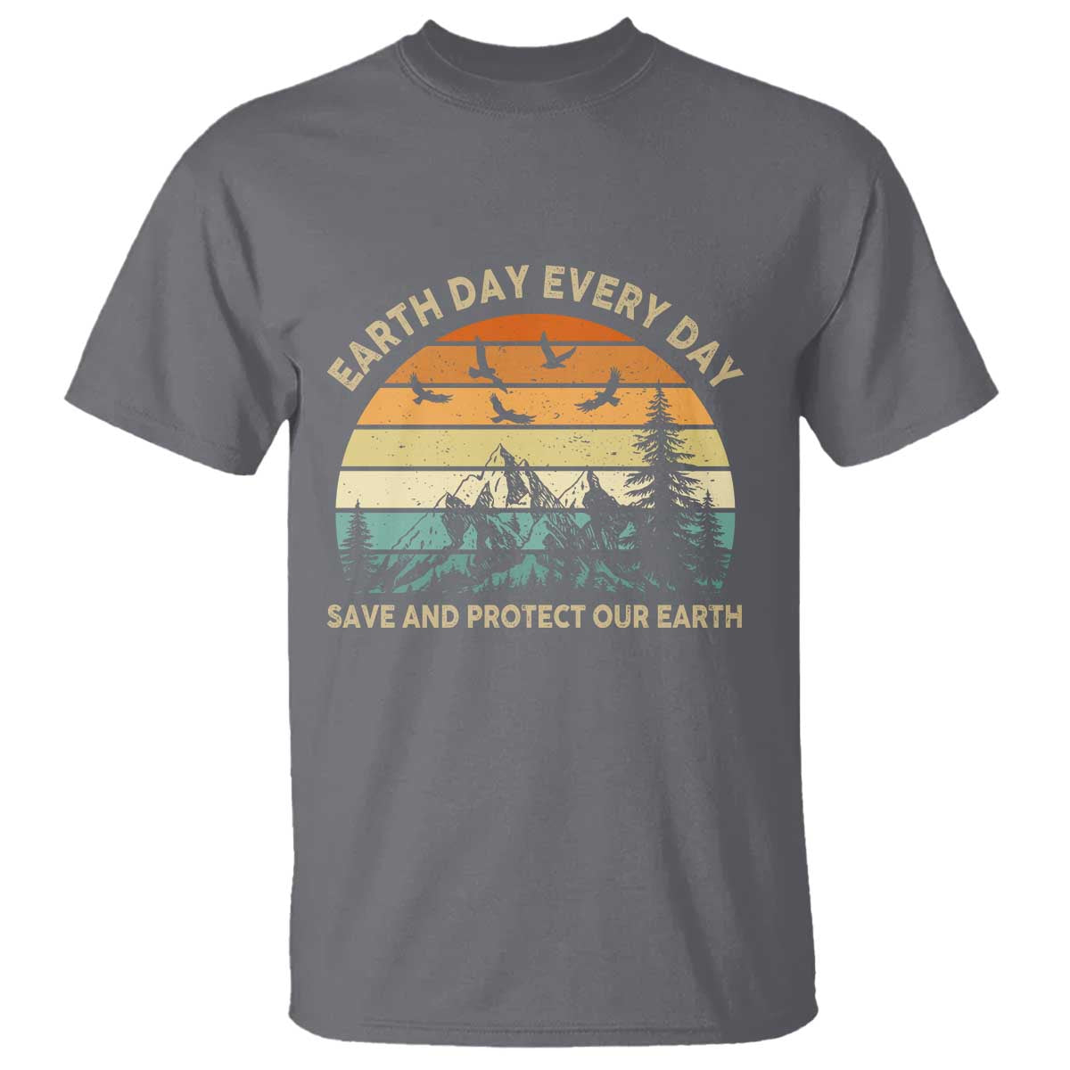 Earth Day Everyday T Shirt Save And Protect Our Earth
