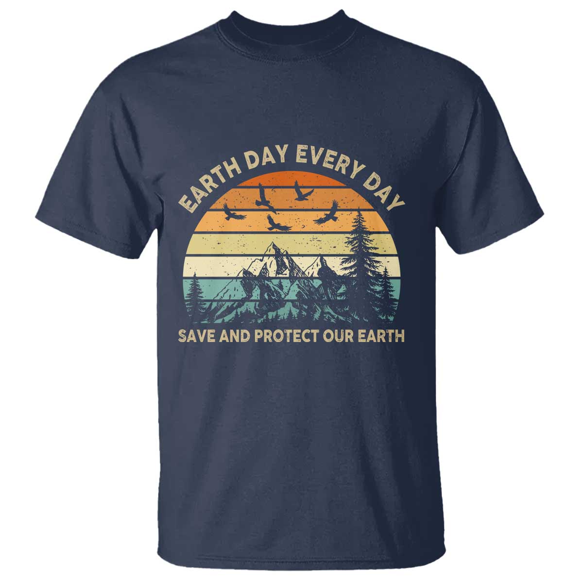 Earth Day Everyday T Shirt Save And Protect Our Earth