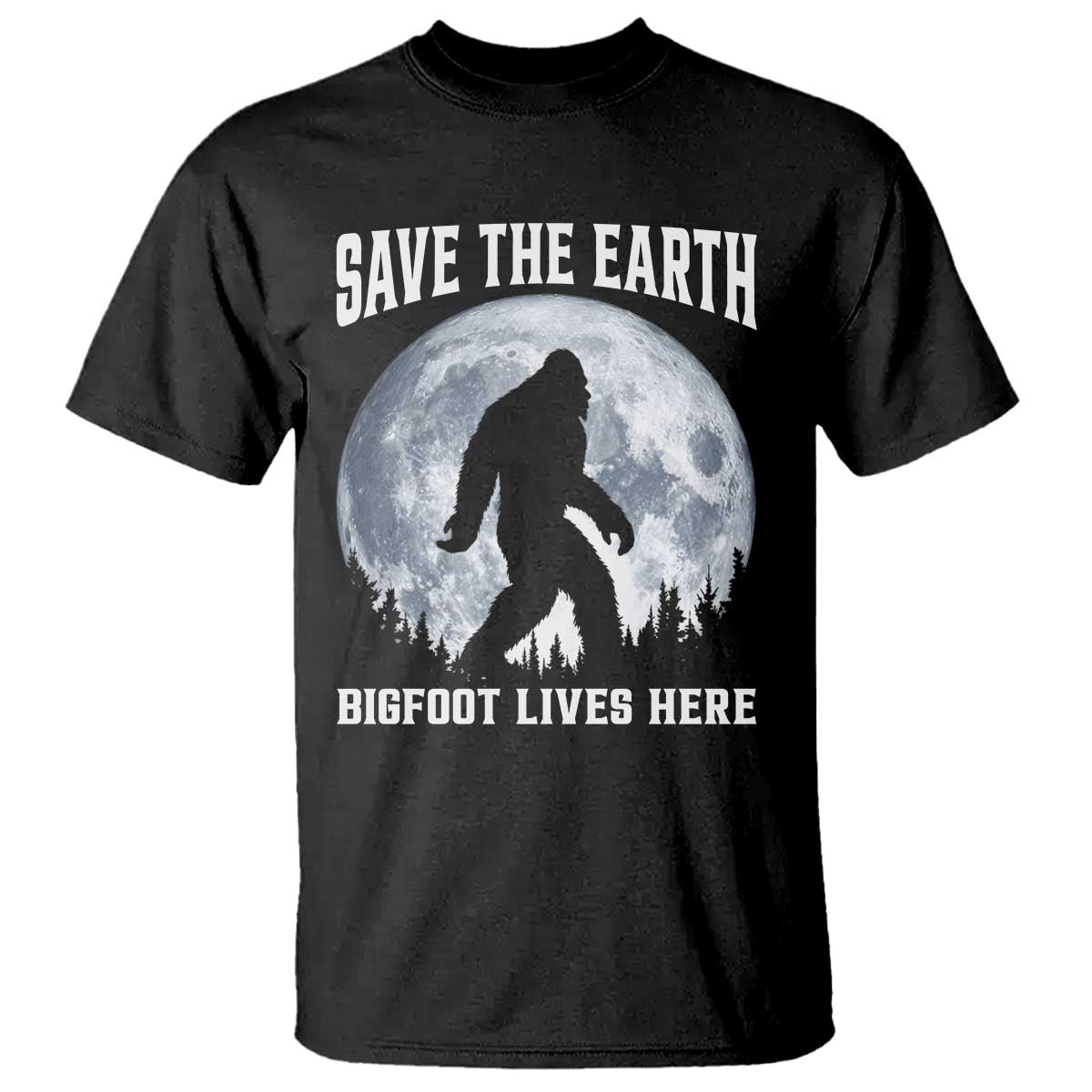 Save The Earth Bigfoot Lives Here T Shirt Earth Day Nature Lover