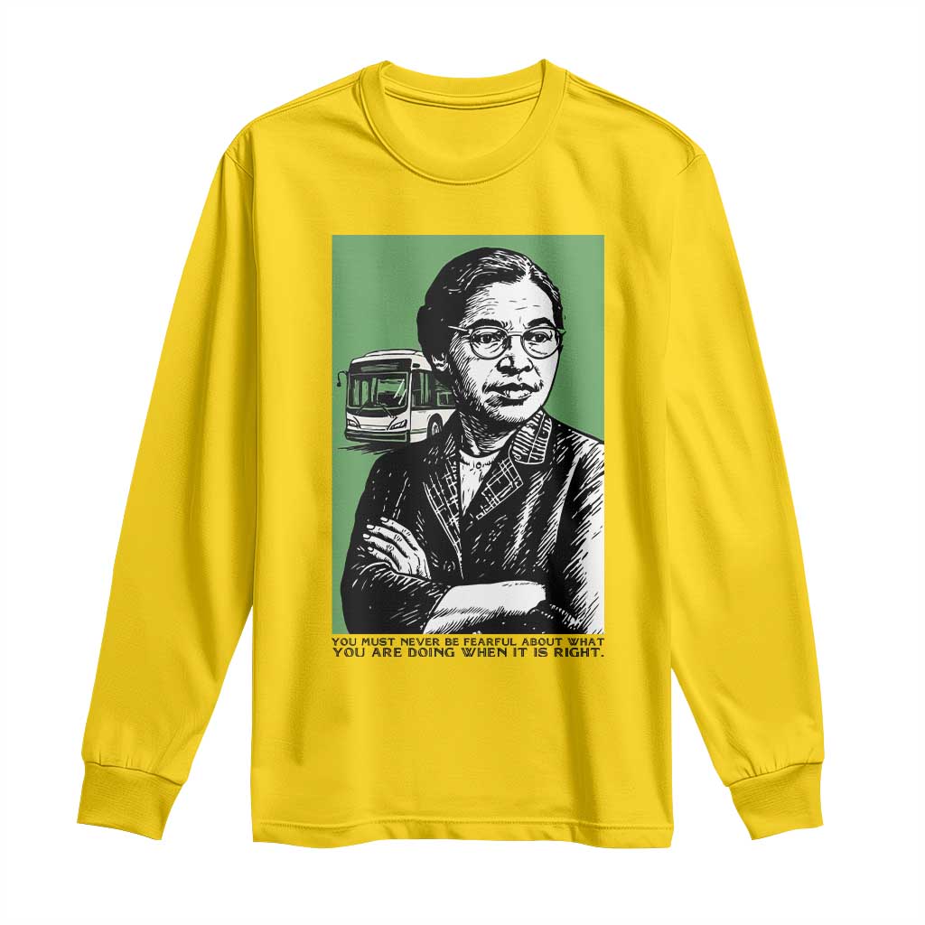 Rosa Parks Quote Long Sleeve Shirt Never Be Fearful When It Is Right